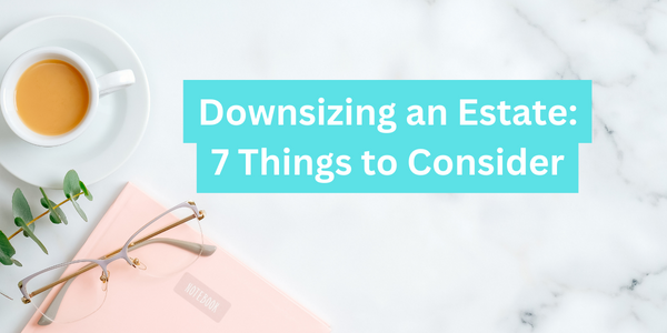 Downsizing an Estate: 7 Key Factors to Consider